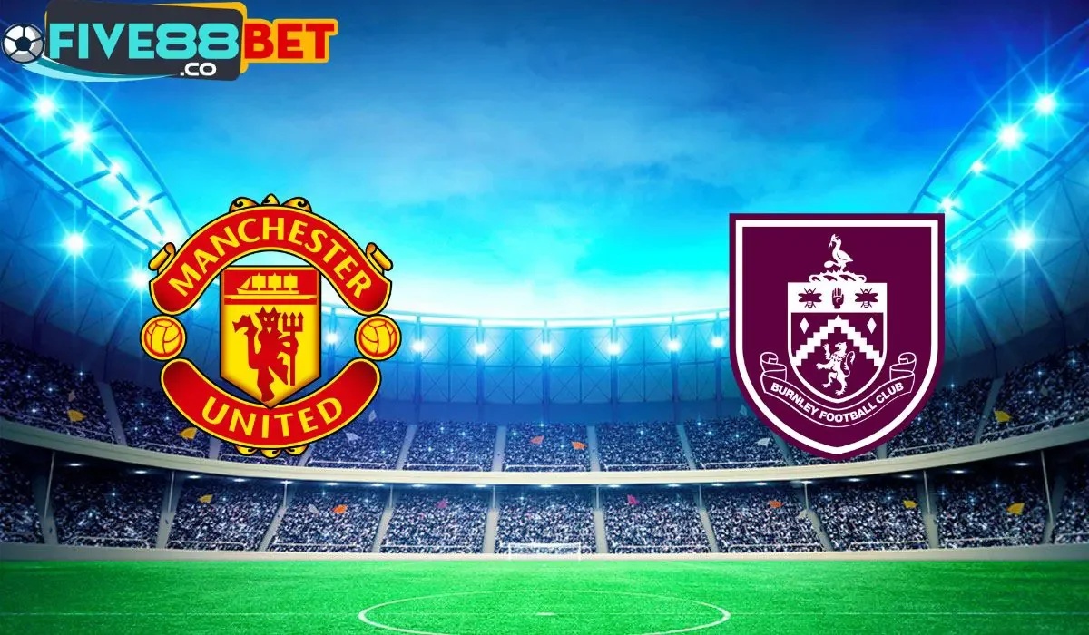 Soi kèo Man United vs Burnley 21h00 27/04/2024 Ngoại Hạng Anh